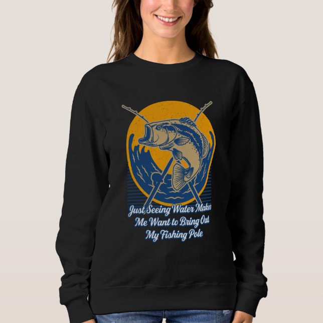 Want to Bring Out My Pole Fishing Summer Fisherman Sweatshirt (Front)
