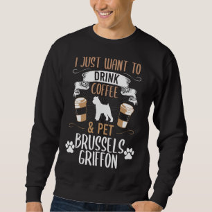 Want To Drink Coffee And Pet Brussels Griffon Dog  Sweatshirt