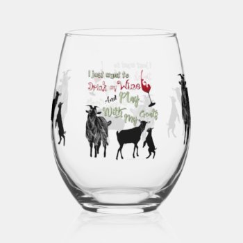 | Want To Drink Wine & Play With Goats Stemless Wine Glass by getyergoat at Zazzle