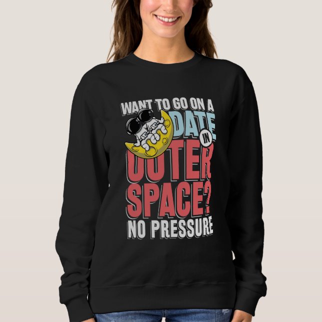 Want to go on a date in in outer space sweatshirt (Front)