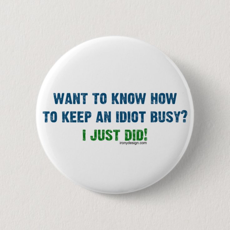 Want To Know How To Keep An Idiot Busy Button | Zazzle