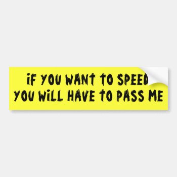 Want To Speed? Pass Me Bumper Sticker by talkingbumpers at Zazzle