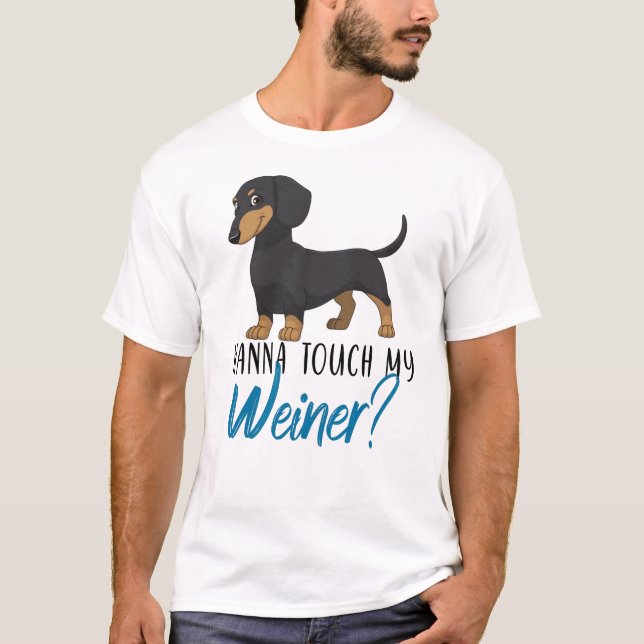 want to touch my weiner dachshund T-Shirt (Front)