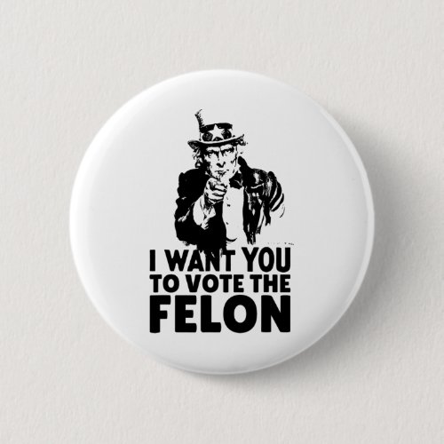 Want You To Vote The Felon Trump Usa Maga 2024 Ret Button