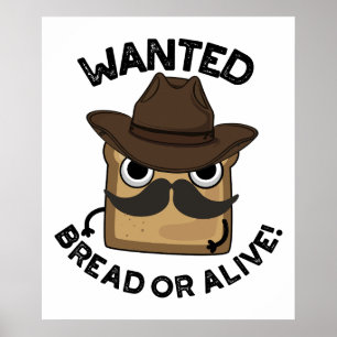 Wanted Bread Or Alive Funny Food Pun Poster