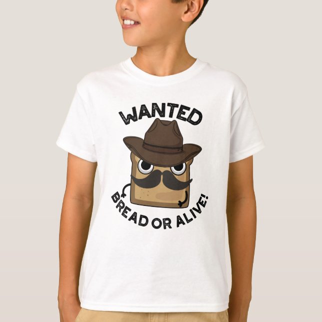 Wanted Bread Or Alive Funny Food Pun  T-Shirt (Front)