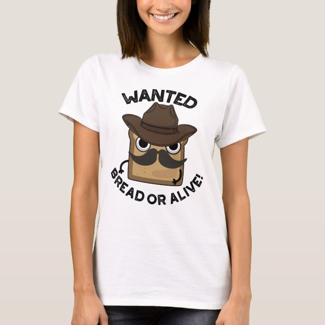 Wanted Bread Or Alive Funny Food Pun  T-Shirt (Front)