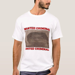 WANTED CRIMINAL T-Shirt