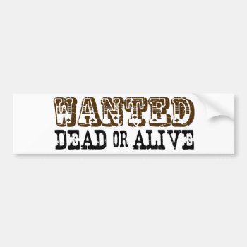 Wanted Dead Or Alive Bumper Sticker by worldsfair at Zazzle