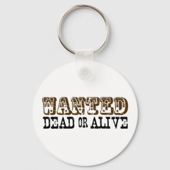Wanted Dead Or Alive Keychain by worldsfair at Zazzle