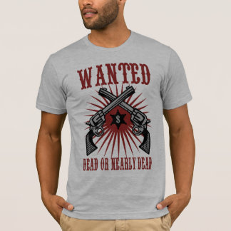 Wanted dead or nearly dead T-Shirt
