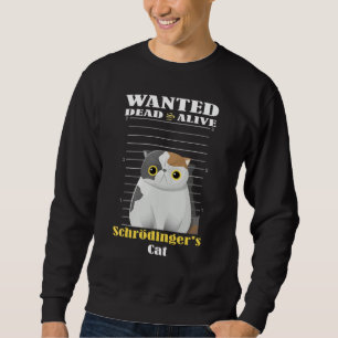 Wanted dead s alive Schrödinger's Cat imprisoned Sweatshirt