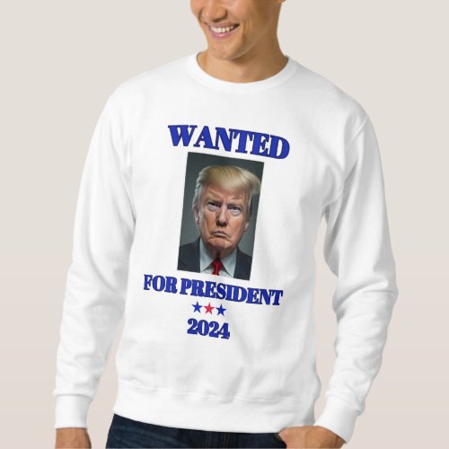 Wanted for President 2024 Donald Trump Sweatshirt