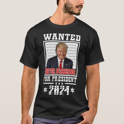 Wanted For President 2024 Never Surrender T_Shirt