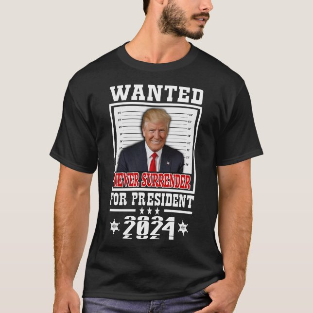 Wanted For President 2024 Never Surrender T-Shirt (Front)