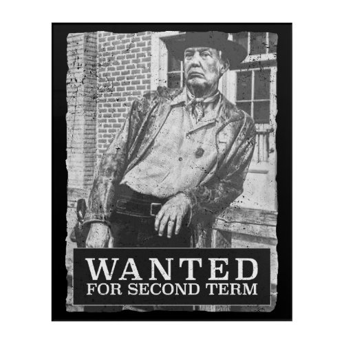 Wanted for second term MAGA Trump2020 Acrylic Print