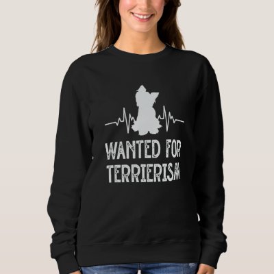 Wanted for Terrierism Yorkshire Terrier Humor York Sweatshirt