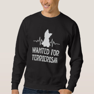 Wanted for Terrierism Yorkshire Terrier Humor York Sweatshirt