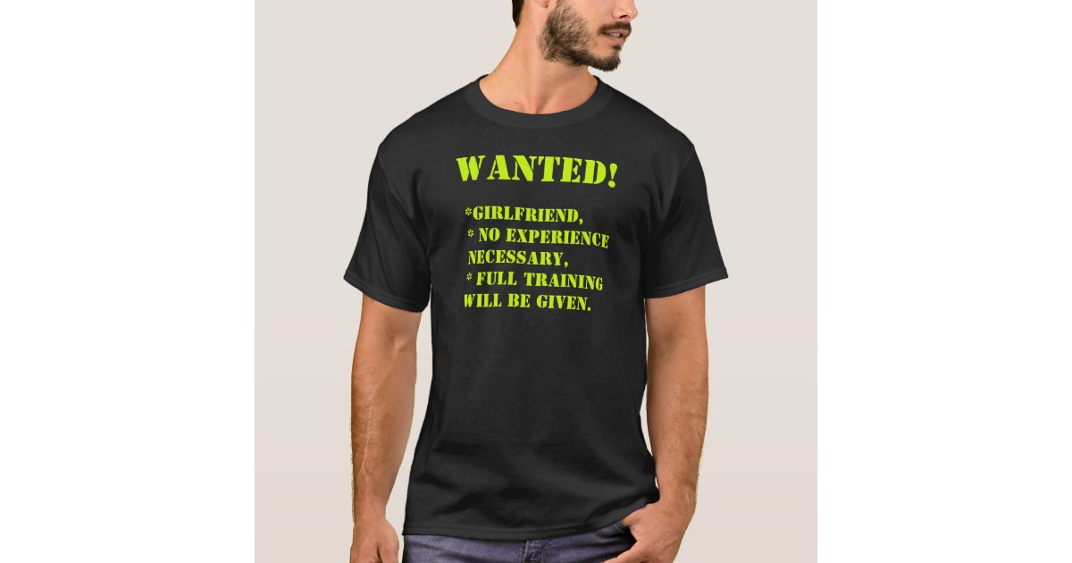 Wanted Girlfriend No Experience Necessary T Shirt Zazzle Com Wanted Girlfriend No Experience Necessary T Shirt Zazzle Com