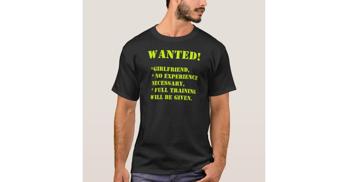 Wanted Girlfriend No Experience Necessary T Shirt Zazzle Com