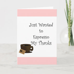 Wanted to Espresso my Thanks Thank You Card