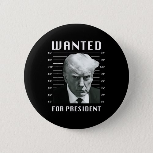 Wanted Trump For President _ Trump Mug Shot Never  Button