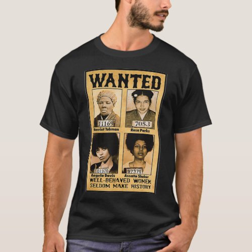 Wanted Well Behaved Women Seldom Make History  T_Shirt