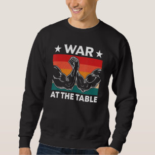 War At The Arm Wrestling Table Armwrestling Equipm Sweatshirt