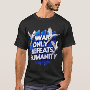 War Gives Destruction & Kills Humanity. T-Shirt