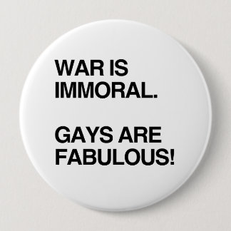 WAR IS IMMORAL. GAYS ARE FABULOUS PINBACK BUTTON