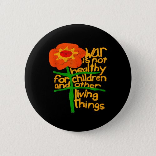 War Is Not Healthy For Children And Other Living T Button