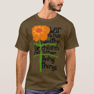 war is not healthy for children and other living t T-Shirt