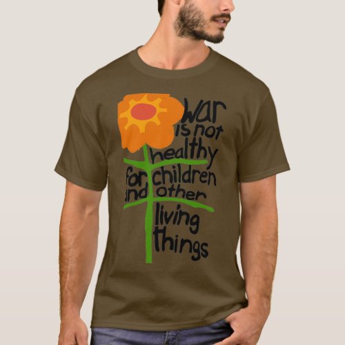 war is not healthy for children and other living t T_Shirt