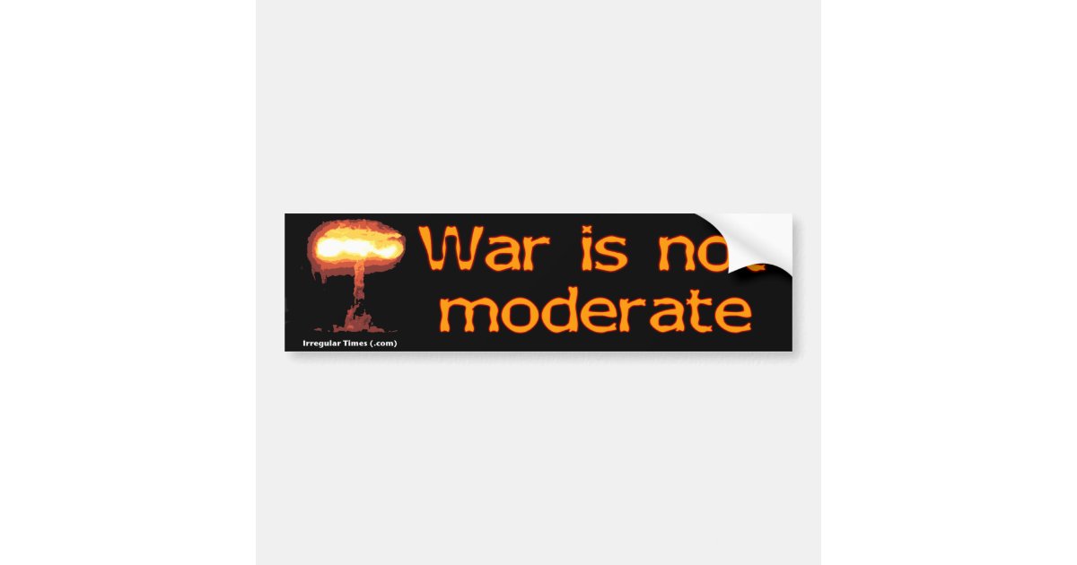War Is Not Moderate Bumper Sticker | Zazzle