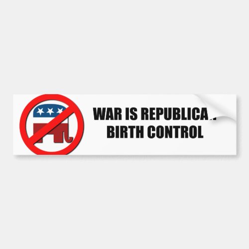 War is Republican birth control Bumper Sticker