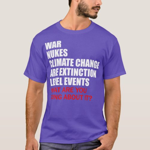 War Nukes and Climate Change What Are You Doing Ab T_Shirt