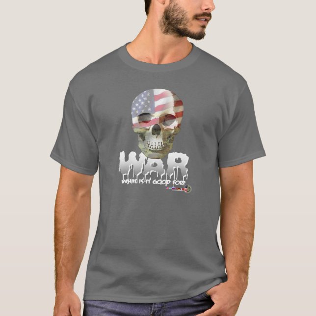 WAR WHAT IS IT GOOD FOR T-Shirt (Front)