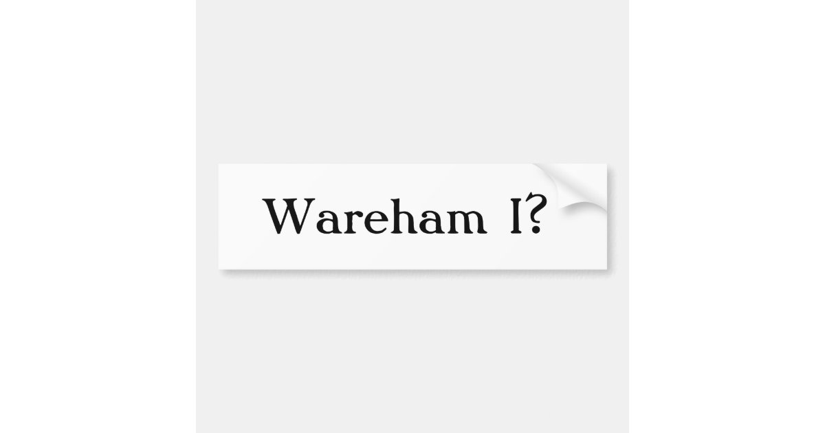 Wareham I? Bumper Sticker Zazzle