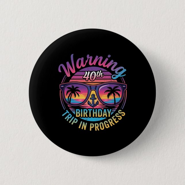 Warning 40th Birthday Trip In Progress Funny 40 Button (Front)