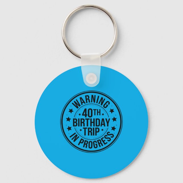 Warning 40th Birthday Trip In Progress Funny 40 Keychain (Front)