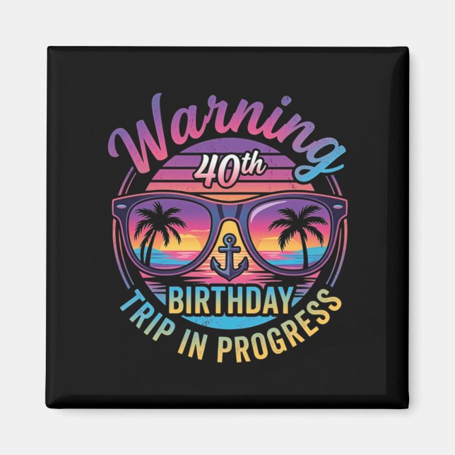 Warning 40th Birthday Trip In Progress Funny 40 Magnet (Front)