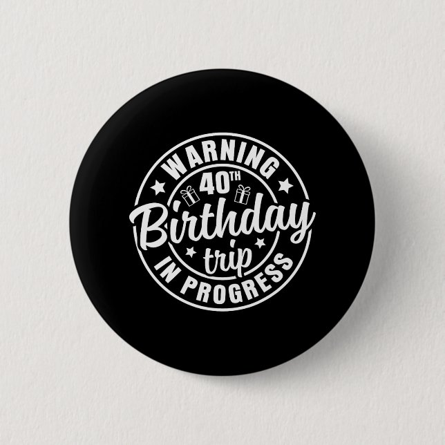 Warning 40th Birthday Trip In Progress Funny 40 Ye Button (Front)