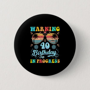 Warning 40th Birthday Trip In Progress Funny Cruis Button
