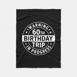 Warning 60th Birthday Trip In Progress Funny Vacat Fleece Blanket