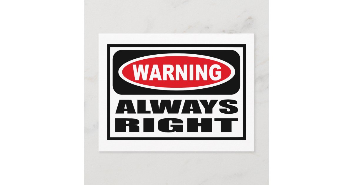 Warning ALWAYS RIGHT Postcard | Zazzle