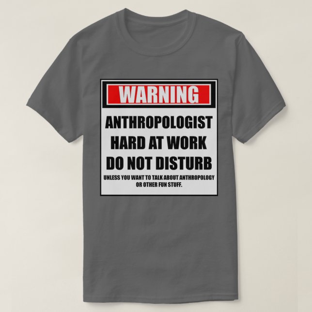 Warning Anthropologist Hard At Work Do Not Disturb T-Shirt (Design Front)
