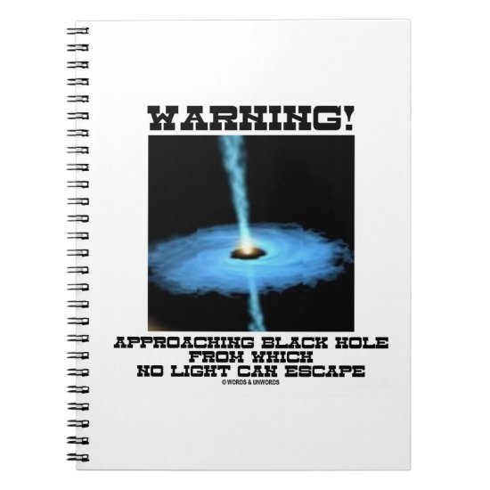 Warning! Approaching Black Hole No Light Escape Notebook