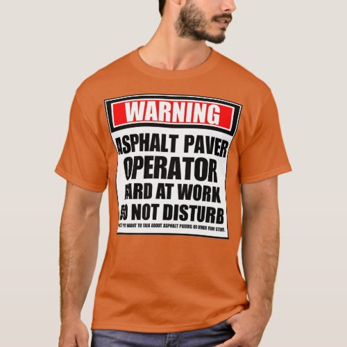 Warning Asphalt Paver Operator Hard At Work Do Not T_Shirt