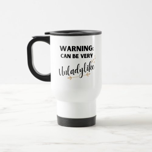 Warning Can BE Very Unladylike Travel Mug