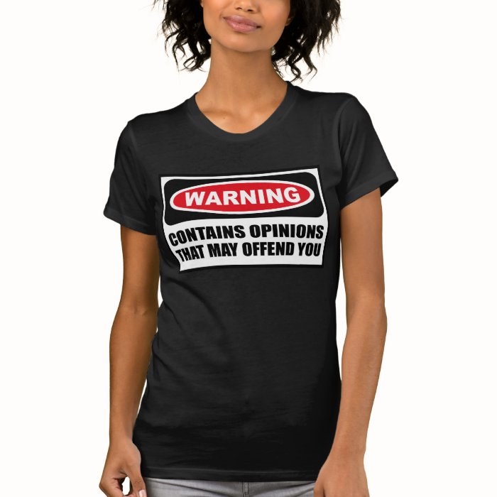 Warning CONTAINS OPINIONS THAT MAY OFFEND YOU Wome Tee Shirt